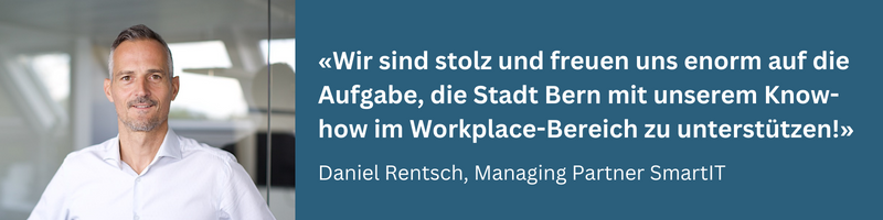 «Wir sind stolz und freuen uns enorm auf die Aufgabe, die Stadt Bern mit unserem Know-how im Workplace-Bereich zu unterstützen!» Daniel Rentsch, Managing Partner SmartIT